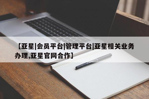亚星官网_管理平台 亚星_官网【亚星|会员平台|管理平台|亚星相关业务办理,亚星官网合作】