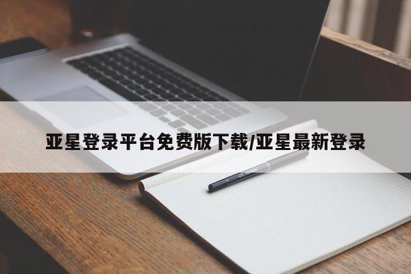 亚星官网_管理平台 亚星_官网亚星登录平台免费版下载/亚星最新登录