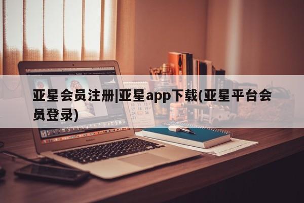 亚星官网_管理平台 亚星_官网|亚星app下载(亚星平台会员登录)